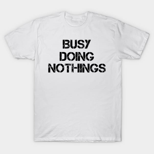 Busy Doing Nothing Busy Doing Nothing Busy Doing Nothing Busy Doing Nothing Busy Doing Nothing T-Shirt by creativitythings 